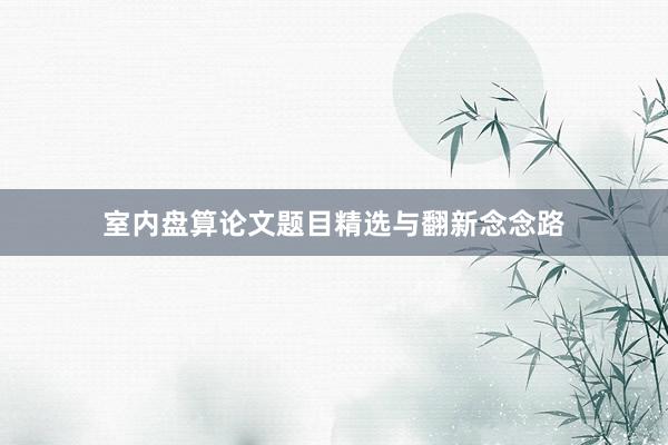 室内盘算论文题目精选与翻新念念路